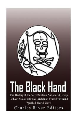The Black Hand: The History of the Secret Serbian Nationalist Group Whose Assassination of Archduke Franz Ferdinand Sparked World War Paperback Createspace Independent Publishing Platform