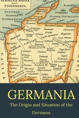 Germania: the origin and situation of the Germans Paperback Dalcassian Publishing Company