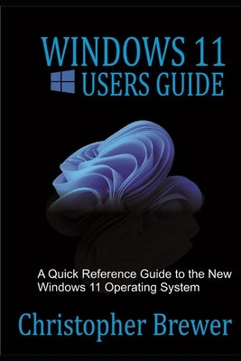 Windows 11 Users Guide: A Quick Reference Guide to the New Windows 11 Operating System Paperback Independently Published