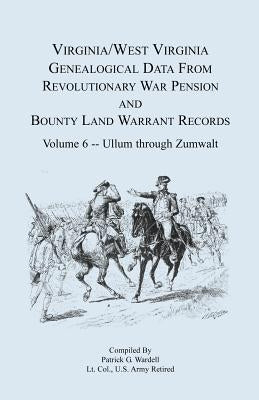 Virginia and West Virginia Genealogical Data from Revolutionary War Pension and Bounty Land Warrant Records, Volume 6 Ullum Through Zumwalt Paperback Heritage Books