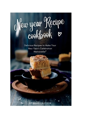 New year Recipe cookbook: Delicious Recipes to Make Your New Year's Celebration Memorable! Paperback Independently Published