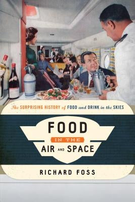 Food in the Air and Space: The Surprising History of Food and Drink in the Skies Paperback Rowman & Littlefield Publishers