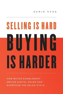 Selling Is Hard. Buying Is Harder.: How Buyer Enablement Drives Digital Sales and Shortens the Sales Cycle Paperback River Grove Books