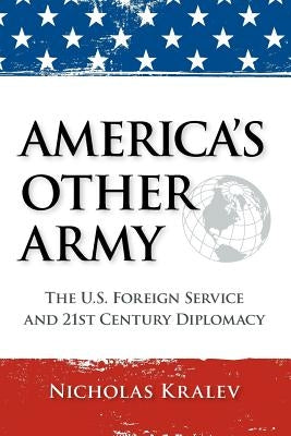America's Other Army: The U.S. Foreign Service and 21st Century Diplomacy Paperback Createspace Independent Publishing Platform