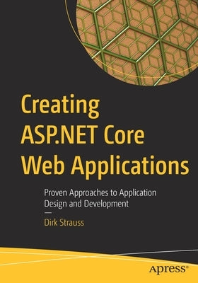 Creating ASP.NET Core Web Applications: Proven Approaches to Application Design and Development Paperback Apress