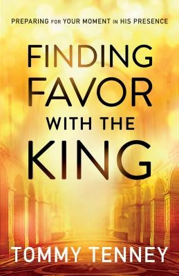Finding Favor with the King: Preparing for Your Moment in His Presence Paperback Bethany House Publishers