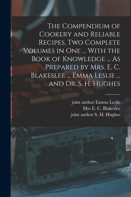 The Compendium of Cookery and Reliable Recipes. Two Complete Volumes in one ... With the Book of Knowledge ... As Prepared by Mrs. E. C. Blakeslee ... Paperback Legare Street Press
