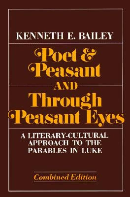 Poet & Peasant and Through Peasant Eyes: A Literary-Cultural Approach to the Parables in Luke William B. Eerdmans Publishing Company