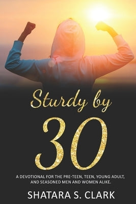 Sturdy by 30: A devotional for the pre-teen, teen, young adult, and seasoned women and men alike! Paperback Independently Published