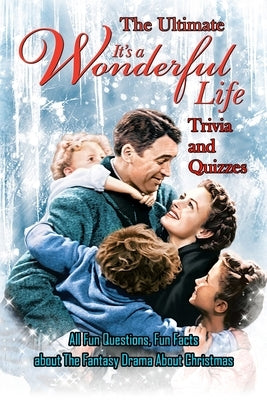 The Ultimate 'It's A Wonderful Life' Trivia and Quizzes: : Christmas Movie Trivia Questions Paperback Independently Published