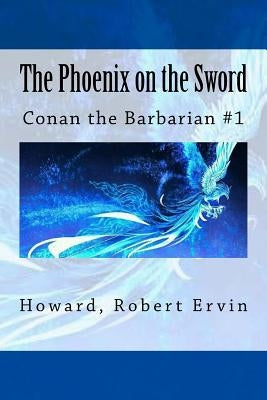 The Phoenix on the Sword: Conan the Barbarian #1 Paperback Createspace Independent Publishing Platform