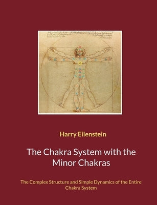 The Chakra System with the Minor Chakras: The Complex Structure and Simple Dynamics of the Entire Chakra System Paperback Books on Demand