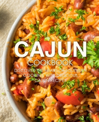 Cajun Cookbook: Discover the Heart of Southern Cooking with Delicious Cajun Recipes Paperback Createspace Independent Publishing Platform
