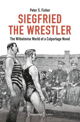 Siegfried the Wrestler: The Wilhelmine World of a Colportage Novel Paperback Transcript Publishing