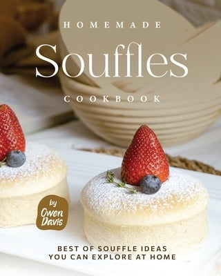 Homemade Souffles Cookbook: Best of Souffle Ideas You Can Explore at Home Paperback Independently Published