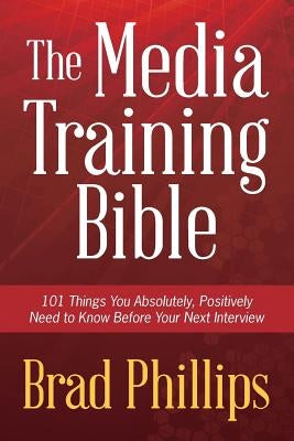 The Media Training Bible: 101 Things You Absolutely, Positively Need to Know Before Your Next Interview Paperback Speakgood Press