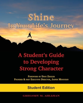 Shine In Your Life's Journey: A Student's Guide to Developing Strong Character Paperback Gregory M. Ahlijian