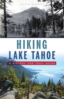 Hiking Lake Tahoe: A History and Trail Guide History Press