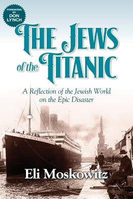 The Jews of the Titanic: A Reflection of the Jewish World on the Epic Disaster Paperback Hybrid Global Publishing