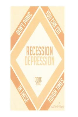 Recession-Depression Cookbook Paperback Createspace Independent Publishing Platform