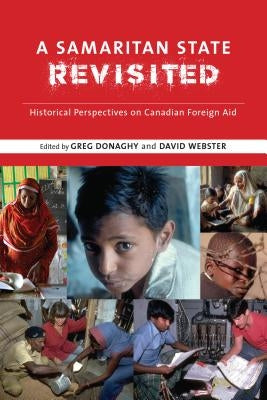 A Samaritan State Revisited: Historical Perspectives on Canadian Foreign Aid Paperback University of Calgary Press
