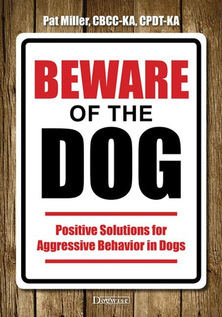 Beware of the Dog: Positive Solutions for Aggressive Behavior in Dogs Paperback Dogwise Publishing
