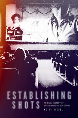Establishing Shots: An Oral History of the Winnipeg Film Group Paperback University of Manitoba Press