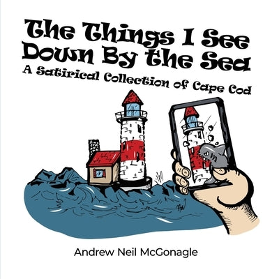 The Things I See Down By the Sea: A Satirical Collection of Cape Cod Paperback Dorrance Publishing Co.