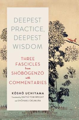 Deepest Practice, Deepest Wisdom: Three Fascicles from Shobogenzo with Commentary Paperback Wisdom Publications