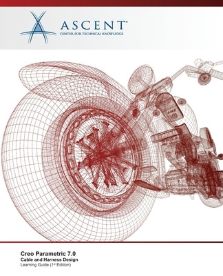 Creo Parametric 7.0: Cable and Harness Design Paperback Ascent, Center for Technical Knowledge