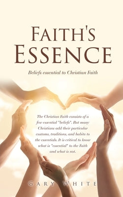Faith's Essence: Beliefs essential to Christian Faith Paperback Xulon Press