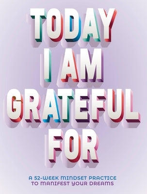 A Today I Am Grateful for: 52-Week Mindset to Manifest Your Dreams by Rose, Erica
