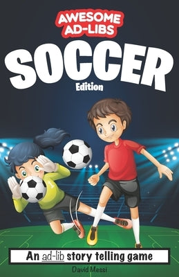 Awesome Ad-Libs Soccer Edition: An Ad-Lib Story Telling Game Paperback Independently Published
