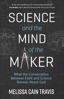 Science and the Mind of the Maker: What the Conversation Between Faith and Science Reveals about God Harvest House Publishers
