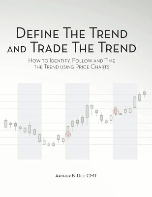 Define the Trend and Trade the Trend: How to Identify, Follow and Time the Trend using Price Charts Paperback Createspace Independent Publishing Platform