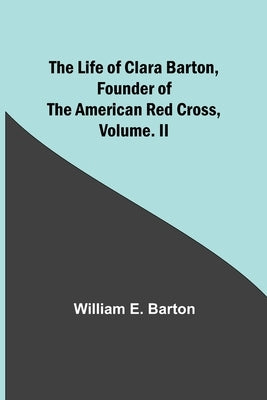 The Life of Clara Barton, Founder of the American Red Cross Volume. II Paperback Alpha Edition