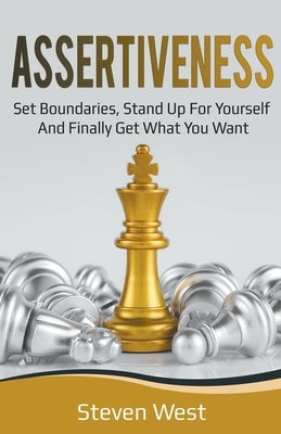 Assertiveness: Set Boundaries, Stand Up for Yourself, and Finally Get What You Want by West, Steven