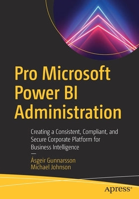 Pro Microsoft Power Bi Administration: Creating a Consistent, Compliant, and Secure Corporate Platform for Business Intelligence Paperback Apress