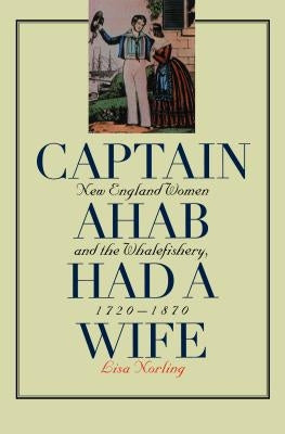 Captain Ahab Had a Wife: New England Women and the Whalefishery, 1720-1870 Paperback University of North Carolina Press