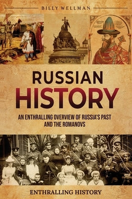 Russian History: An Enthralling Overview of Russia's Past and the Romanovs Paperback Billy Wellman