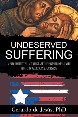 Underserved Suffering: A Psychospiritual Autobiography of Post-Colonial Faith from the Puerto Rican Diaspora Paperback Writers Republic LLC