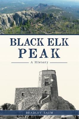 Black Elk Peak: A History Paperback History Press