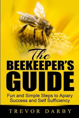 The Beekeeper's Guide: Fun and Simple Steps to Apiary Success and Self Sufficiency Paperback Urban Homestead Books