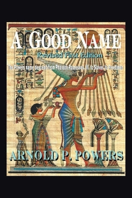 A Good Name: The Powers Name Descend from Pharaoh Ramesses, Iii, to Slaves to Freedmen Paperback Xlibris Us