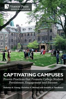 Captivating Campuses: Proven Practices that Promote College Student Persistence, Engagement and Success by Young, Nicholas D.