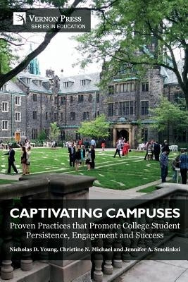 Captivating Campuses: Proven Practices that Promote College Student Persistence, Engagement and Success Paperback Vernon Press