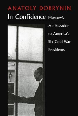 In Confidence: Moscow's Ambassador to Six Cold War Presidents Paperback University of Washington Press