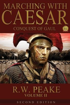 Marching With Caesar-Conquest of Gaul: Second Edition Paperback R.W. Peake