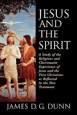 Jesus and the Spirit: A Study of the Religious and Charismatic Experience of Jesus and the First Christians as Reflected in the New Testamen Paperback William B. Eerdmans Publishing Company