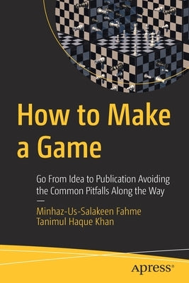 How to Make a Game: Go from Idea to Publication Avoiding the Common Pitfalls Along the Way Paperback Apress